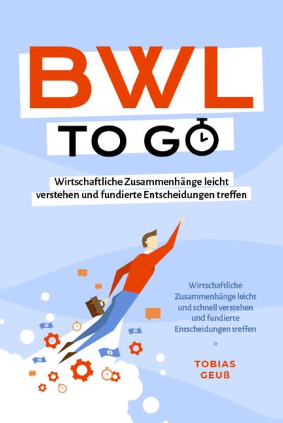 Produktbild: BWL to go - Kompaktes Praxiswissen f&uuml;r Selbstst&auml;ndige & F&uuml;hrungskr&auml;fte: Wirtschaftliche Zusammenh&auml;nge leicht verstehen und fundierte Entscheidungen tr