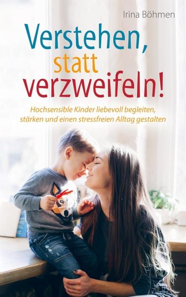 Produktbild: Verstehen, statt verzweifeln! - Hochsensible Kinder liebevoll begleiten, st&auml;rken und einen stressfreien Alltag gestalten