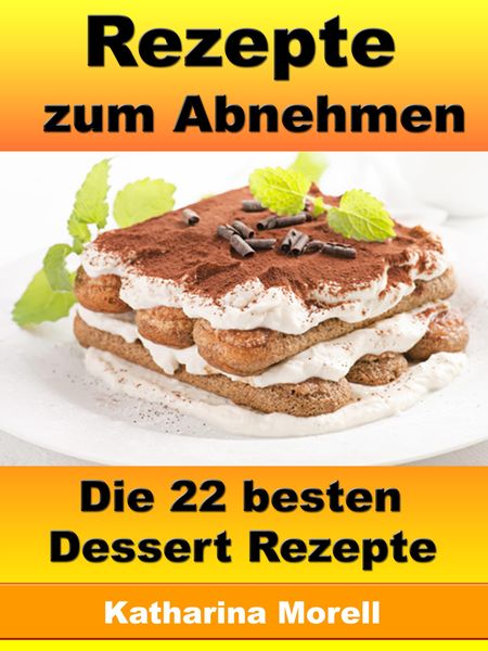 Produktbild: Rezepte zum Abnehmen - Die 22 besten Dessert Rezepte