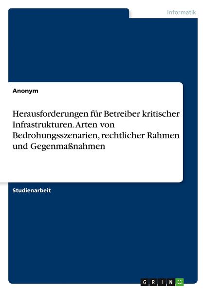 Herausforderungen für Betreiber kritischer Infrastrukturen. Arten von Bedrohungsszenarien, rechtlicher Rahmen und Gegenm