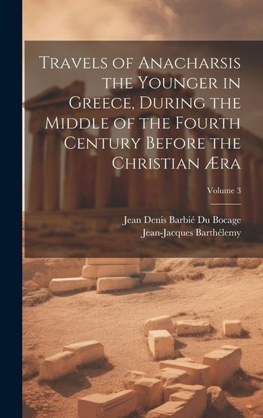 Produktbild: Travels of Anacharsis the Younger in Greece, During the Middle of the Fourth Century Before the Christian &AElig;ra; Volume 3