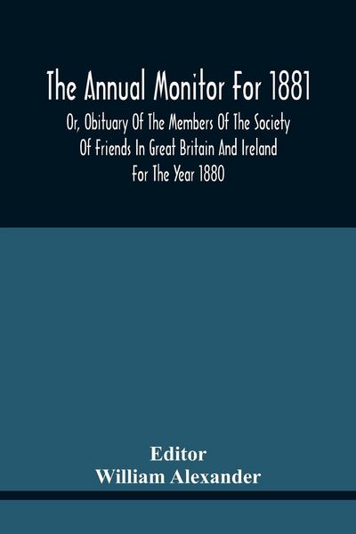 Produktbild: The Annual Monitor For 1881 Or, Obituary Of The Members Of The Society Of Friends In Great Britain And Ireland For The Year 1880