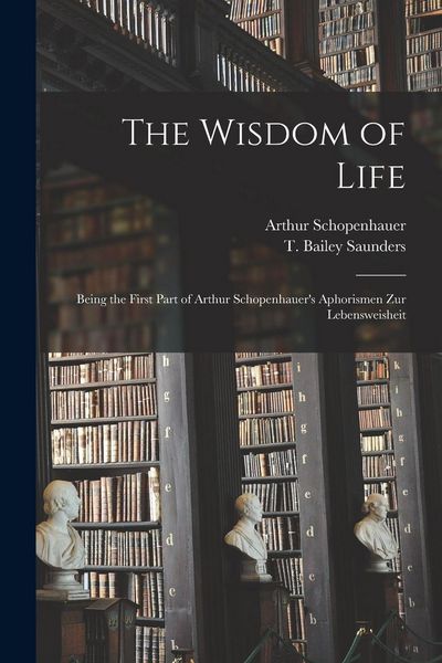 Produktbild: The Wisdom of Life: Being the First Part of Arthur Schopenhauer's Aphorismen Zur Lebensweisheit