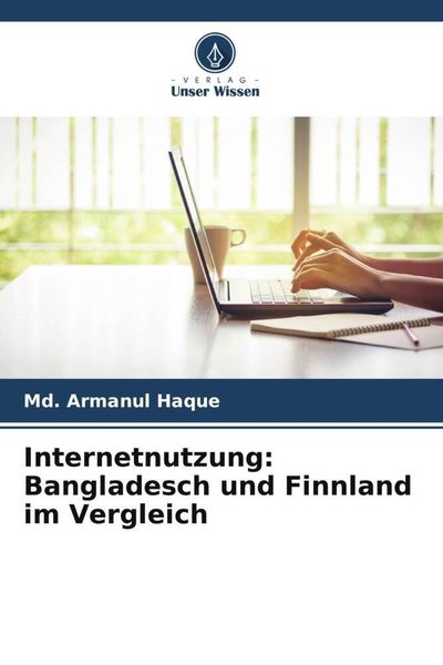 Internetnutzung: Bangladesch und Finnland im Vergleich, Taschenbuch von Md. Armanul Haque, Verlag Unser Wissen, 9786205244456