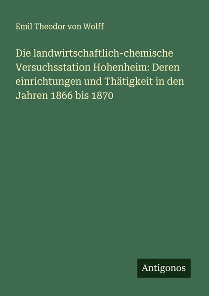 Produktbild: Die landwirtschaftlich-chemische Versuchsstation Hohenheim: Deren einrichtungen und Th&auml;tigkeit in den Jahren 1866 bis 1870