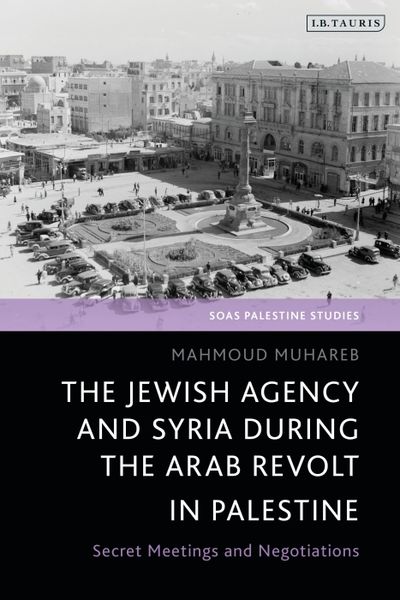 Produktbild: Muhareb, M: Jewish Agency and Syria During the Arab Revolt i