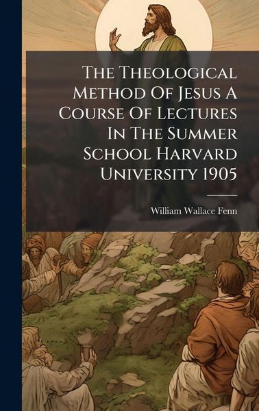 Produktbild: The Theological Method Of Jesus A Course Of Lectures In The Summer School Harvard University 1905