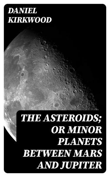 Produktbild: The Asteroids; Or Minor Planets Between Mars and Jupiter