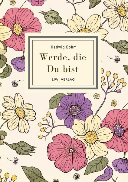 Produktbild: Hedwig Dohm: Werde, die Du bist. Vollst&auml;ndige Neuausgabe