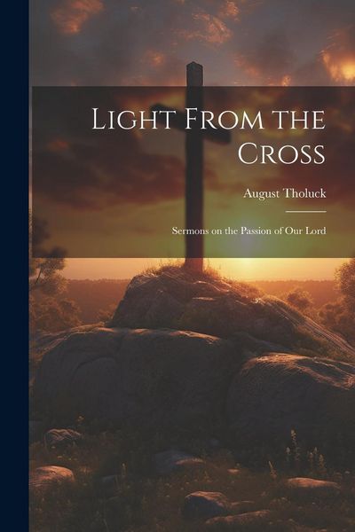 Produktbild: Light From the Cross: Sermons on the Passion of Our Lord
