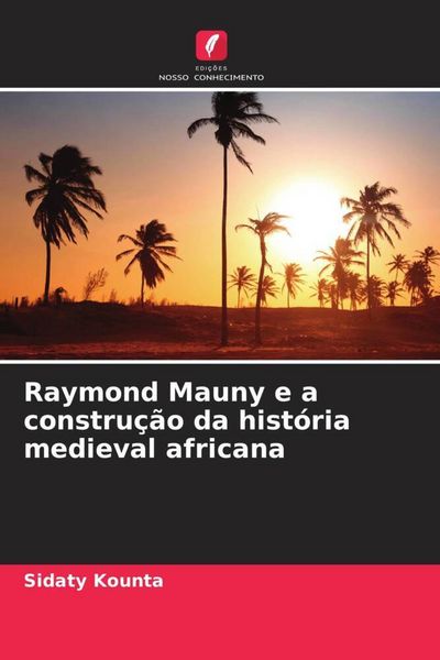 Produktbild: Raymond Mauny e a constru&ccedil;&atilde;o da hist&oacute;ria medieval africana