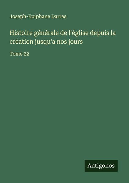 Produktbild: Histoire g&eacute;n&eacute;rale de l'&eacute;glise depuis la cr&eacute;ation jusqu'a nos jours