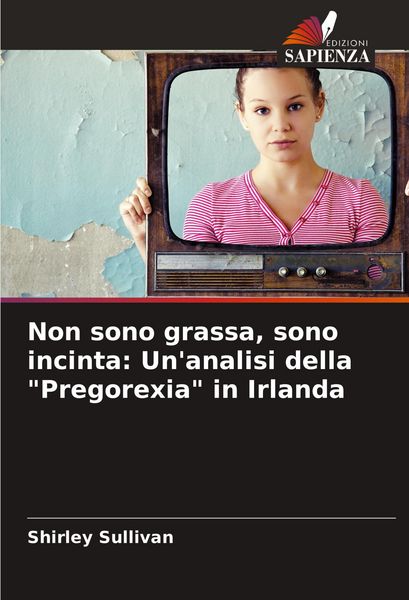Produktbild: Non sono grassa, sono incinta: Un'analisi della "Pregorexia" in Irlanda