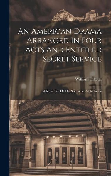 Produktbild: An American Drama Arranged In Four Acts And Entitled Secret Service; A Romance Of The Southern Confederacy