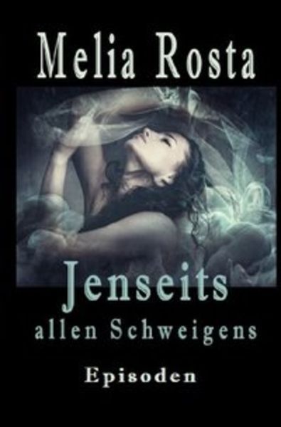 Jenseits allen Schweigens, Taschenbuch von Melia Rosta, Epubli, 9783748576761