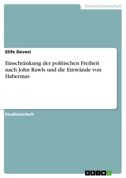Einschränkung der politischen Freiheit nach John Rawls und die Einwände von Habermas, Taschenbuch von Elife Deveci, GRIN, 9783640250004