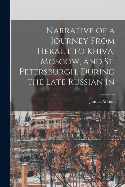 Produktbild: Narrative of a Journey From Heraut to Khiva, Moscow, and St. Petersburgh, During the Late Russian In