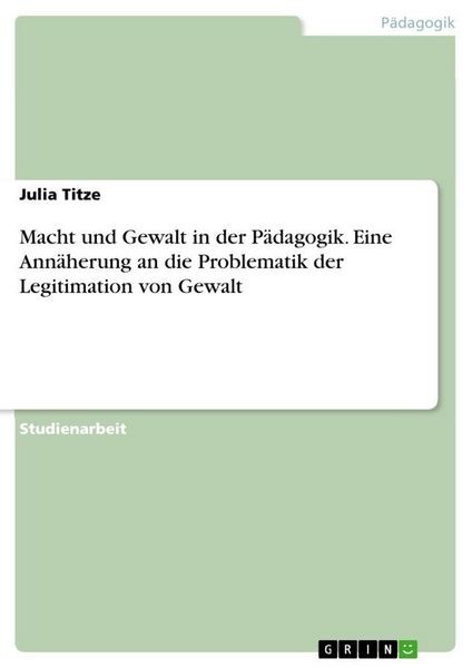 Produktbild: Macht und Gewalt in der P&auml;dagogik. Eine Ann&auml;herung an die Problematik der Legitimation von Gewalt