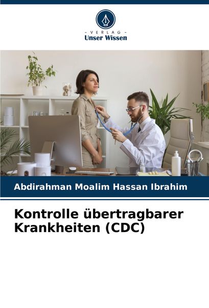Kontrolle übertragbarer Krankheiten (CDC), Taschenbuch von Abdirahman Moalim Hassan Ibrahim, Verlag Unser Wissen, 9786207859238