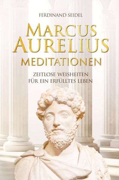 Produktbild: Marcus Aurelius Meditationen - Zeitlose Weisheiten f&uuml;r ein erf&uuml;lltes Leben