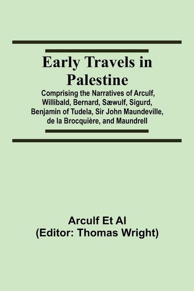 Produktbild: Early Travels In Palestine; Comprising The Narratives Of Arculf, Willibald, Bernard, S&aelig;wulf, Sigurd, Benjamin Of Tudela, Sir John Maundeville, De La B