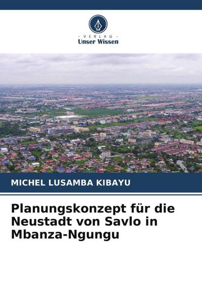 Produktbild: Planungskonzept f&uuml;r die Neustadt von Savlo in Mbanza-Ngungu