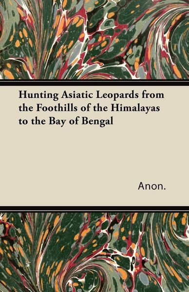 Produktbild: Hunting Asiatic Leopards from the Foothills of the Himalayas to the Bay of Bengal