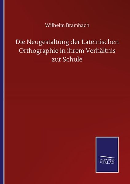 Produktbild: Die Neugestaltung der Lateinischen Orthographie in ihrem Verh&auml;ltnis zur Schule