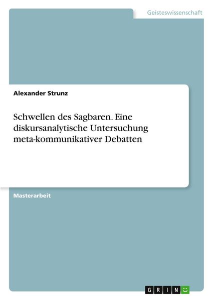 Schwellen des Sagbaren. Eine diskursanalytische Untersuchung meta-kommunikativer Debatten, Taschenbuch von Alexander Strunz, GRIN, 9783389173589