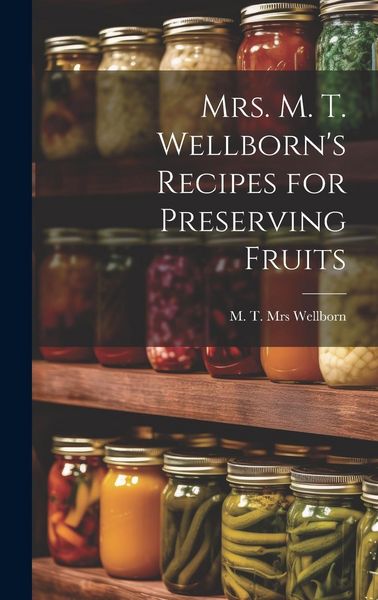 Produktbild: Mrs. M. T. Wellborn's Recipes for Preserving Fruits