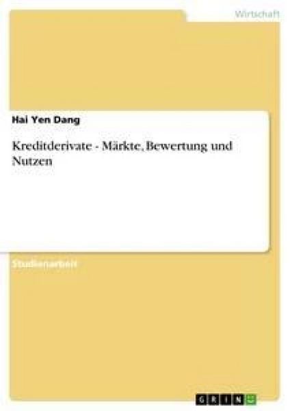 Kreditderivate - Märkte, Bewertung und Nutzen, Taschenbuch von Hai Yen Dang, GRIN, 978-3-638-89713-6