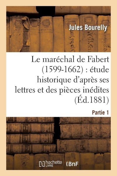 Produktbild: Le mar&eacute;chal de Fabert (1599-1662) &eacute;tude historique d'apr&egrave;s ses lettres et pi&egrave;ces in&eacute;dites 1e partie