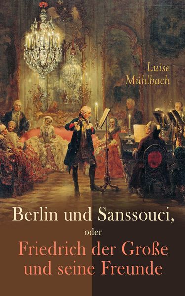 Produktbild: Berlin und Sanssouci, oder Friedrich der Gro&szlig;e und seine Freunde