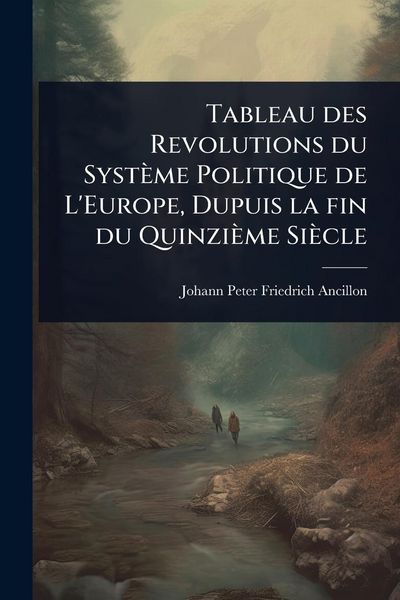 Produktbild: Tableau des Revolutions du Syst&egrave;me Politique de L'Europe, Dupuis la fin du Quinzi&egrave;me Si&egrave;cle