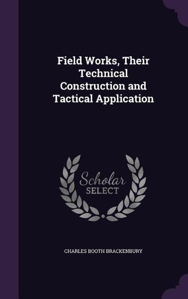 Produktbild: Field Works, Their Technical Construction and Tactical Application