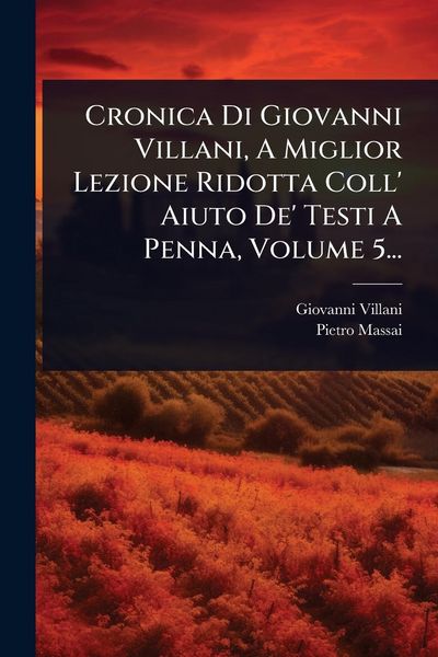 Produktbild: Cronica Di Giovanni Villani, A Miglior Lezione Ridotta Coll' Aiuto De' Testi A Penna, Volume 5...