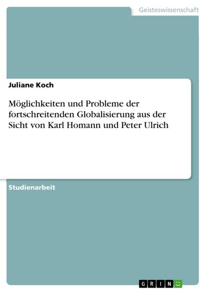 Möglichkeiten und Probleme der fortschreitenden Globalisierung aus der Sicht von Karl Homann und Peter Ulrich, Taschenbuch von Juliane Koch, GRIN,