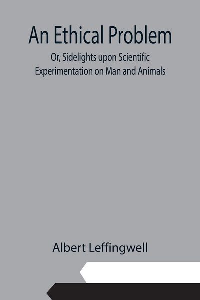 Produktbild: An Ethical Problem; Or, Sidelights upon Scientific Experimentation on Man and Animals