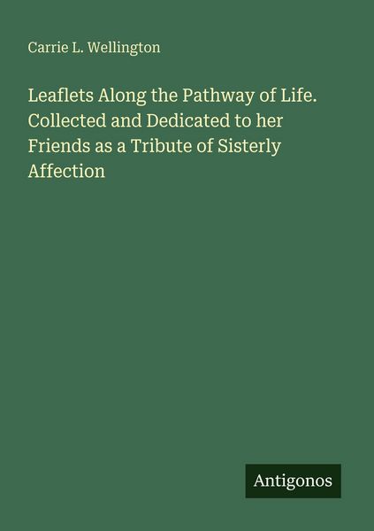 Produktbild: Leaflets Along the Pathway of Life. Collected and Dedicated to her Friends as a Tribute of Sisterly Affection