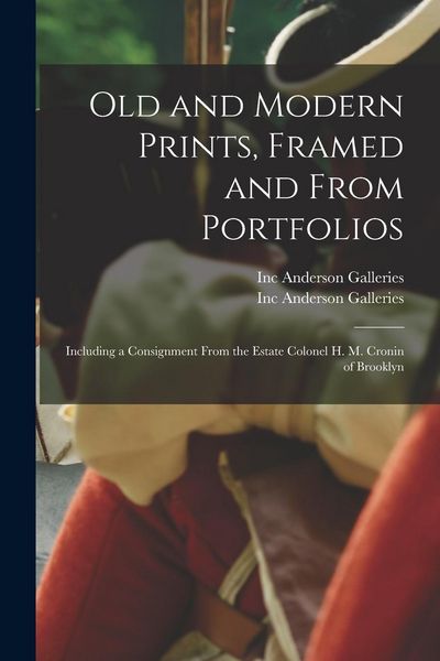 Produktbild: Old and Modern Prints, Framed and From Portfolios: Including a Consignment From the Estate Colonel H. M. Cronin of Brooklyn