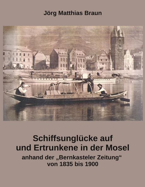 Produktbild: Schiffsungl&uuml;cke auf und Ertrunkene in der Mosel anhand der Bernkasteler Zeitung von 1835 bis 1900