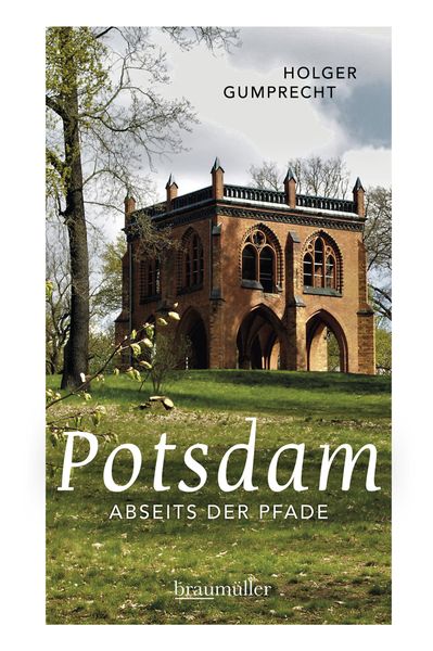 Potsdam abseits der Pfade, Taschenbuch von Holger Gumprecht, Braumüller Verlag, 9783991002338