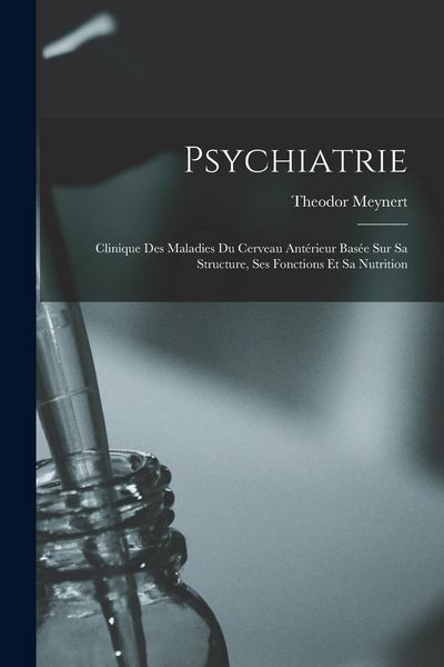 Produktbild: Psychiatrie: Clinique Des Maladies Du Cerveau Ant&eacute;rieur Bas&eacute;e Sur Sa Structure, Ses Fonctions Et Sa Nutrition