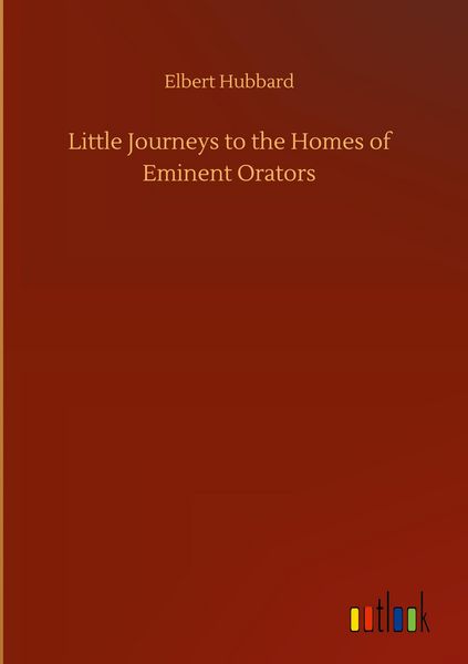 Produktbild: Little Journeys to the Homes of Eminent Orators