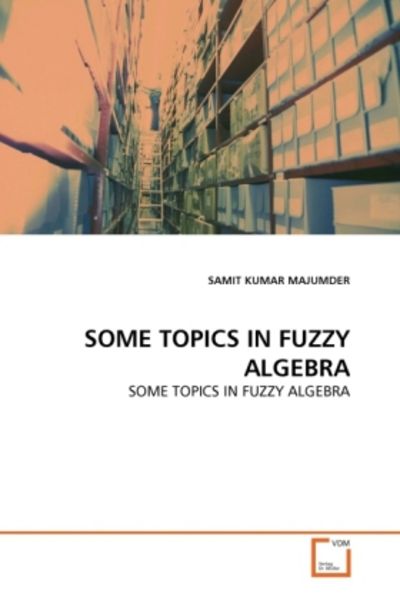 Majumder, S: Some Topics in Fuzzy Algebra, Taschenbuch von Samit Kumar Majumder, VDM, 978-3-639-32394-8