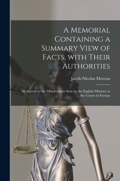 Produktbild: A Memorial Containing a Summary View of Facts, With Their Authorities [microform]: in Answer to the Observations Sent by the English Ministry to the C