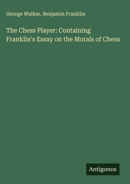 Produktbild: The Chess Player: Containing Franklin's Essay on the Morals of Chess