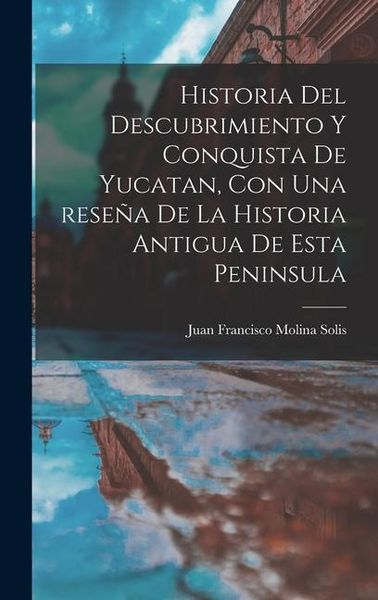 Produktbild: Historia del descubrimiento y conquista de Yucatan, con una rese&ntilde;a de la historia antigua de esta peninsula