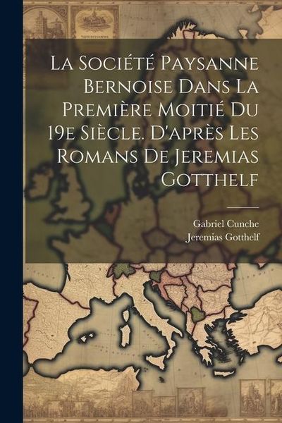Produktbild: La Soci&eacute;t&eacute; Paysanne Bernoise Dans La Premi&egrave;re Moiti&eacute; Du 19e Si&egrave;cle. D'apr&egrave;s Les Romans De Jeremias Gotthelf