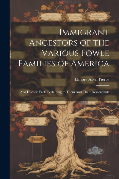 Produktbild: Immigrant Ancestors of the Various Fowle Families of America: And Historic Facts Pertaining to Them And Their Descendants